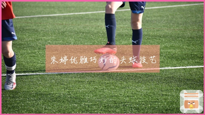 朱婷优雅巧妙的头球技艺