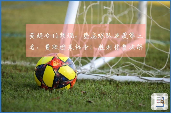 英超冷门频现，垫底球队逆袭第三名，曼联迎来机会：胜利将首次跻身前3