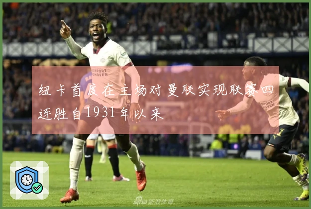 纽卡首度在主场对曼联实现联赛四连胜自1931年以来