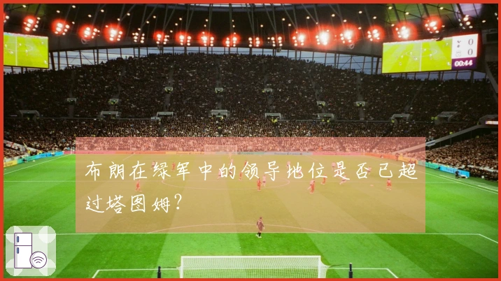 布朗在绿军中的领导地位是否已超过塔图姆？